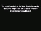 The Last Water Hole in the West: The Colorado-Big Thompson Project and the Northern Colorado