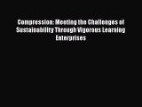 Compression: Meeting the Challenges of Sustainability Through Vigorous Learning Enterprises