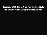 Husband-ry 101: How to Train Your Husband to be the Spouse You've Always Wanted Him to Be Read