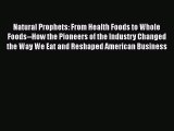 [PDF Download] Natural Prophets: From Health Foods to Whole Foods--How the Pioneers of the