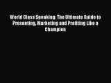 (PDF Download) World Class Speaking: The Ultimate Guide to Presenting Marketing and Profiting