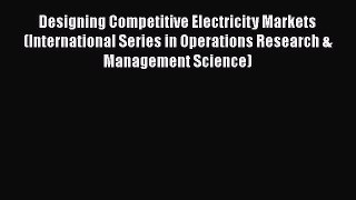 Designing Competitive Electricity Markets (International Series in Operations Research & Management