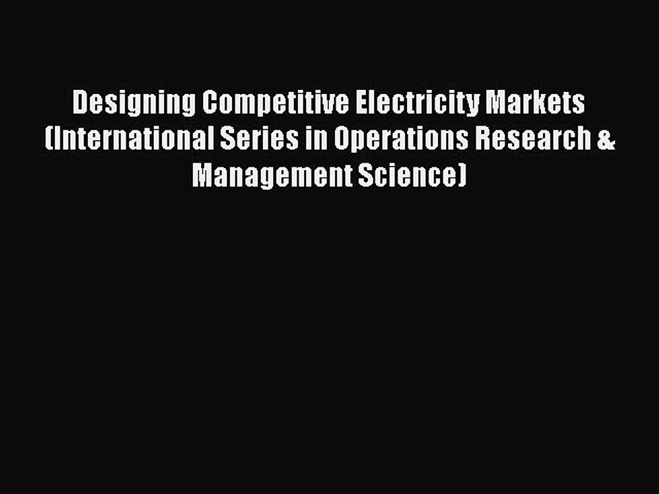Designing Competitive Electricity Markets (International Series in Operations Research & Management