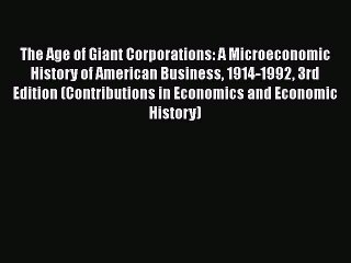 [PDF Download] The Age of Giant Corporations: A Microeconomic History of American Business