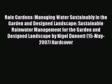 [PDF Download] Rain Gardens: Managing Water Sustainably in the Garden and Designed Landscape: