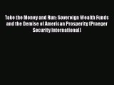 Take the Money and Run: Sovereign Wealth Funds and the Demise of American Prosperity (Praeger