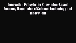 Innovation Policy in the Knowledge-Based Economy (Economics of Science Technology and Innovation)