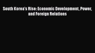 South Korea's Rise: Economic Development Power and Foreign Relations  Free Books