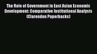 The Role of Government in East Asian Economic Development: Comparative Institutional Analysis