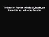 [PDF Download] The Great Los Angeles Swindle: Oil Stocks and Scandal During the Roaring Twenties