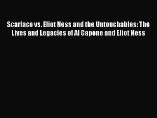 (PDF Download) Scarface vs. Eliot Ness and the Untouchables: The Lives and Legacies of Al Capone