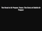 [PDF Download] The Road to Dr Pepper Texas: The Story of Dublin Dr Pepper [Download] Full Ebook