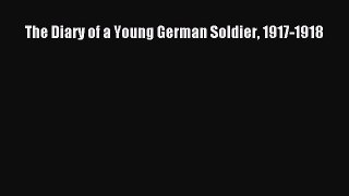 (PDF Download) The Diary of a Young German Soldier 1917-1918 Read Online