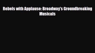 [PDF Download] Rebels with Applause: Broadway's Groundbreaking Musicals [Read] Online
