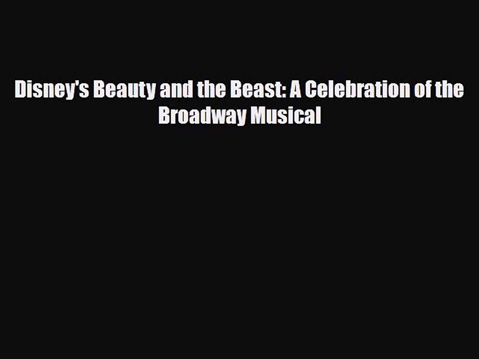 [PDF Download] Disney's Beauty and the Beast: A Celebration of the Broadway Musical [Read]