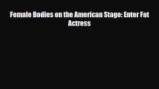 [PDF Download] Female Bodies on the American Stage: Enter Fat Actress [Read] Full Ebook
