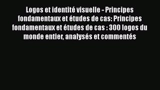 [PDF Download] Logos et identité visuelle - Principes fondamentaux et études de cas: Principes