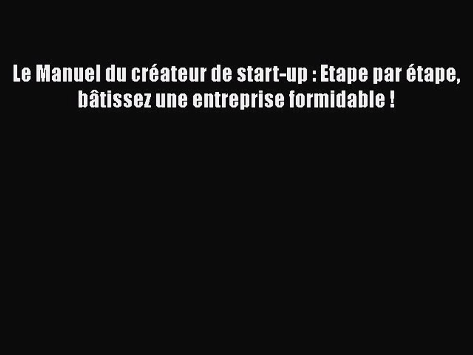 [PDF Download] Le Manuel du créateur de start-up : Etape par étape bâtissez une entreprise