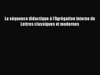 [PDF Download] La séquence didactique à l'Agrégation interne de Lettres classiques et modernes