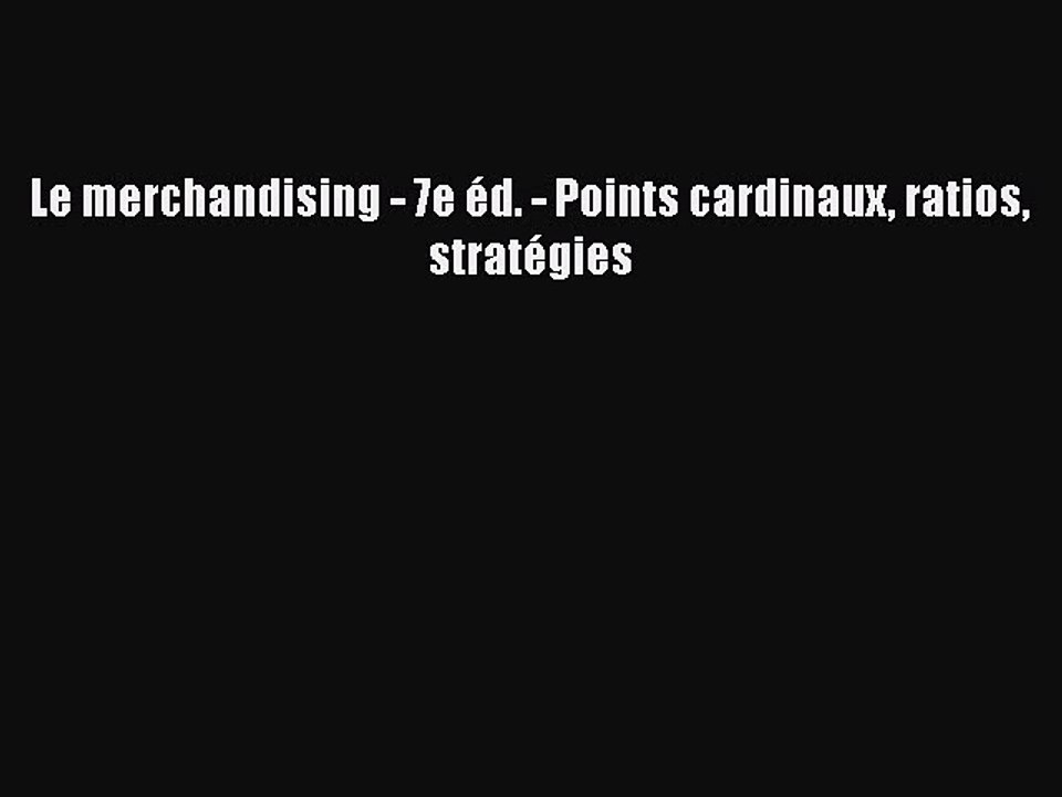 [PDF Download] Le merchandising - 7e éd. - Points cardinaux ratios stratégies [PDF] Full Ebook