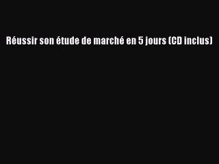 [PDF Download] Réussir son étude de marché en 5 jours (CD inclus) [Read] Online