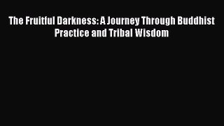 [PDF Download] The Fruitful Darkness: A Journey Through Buddhist Practice and Tribal Wisdom