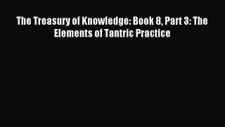 [PDF Download] The Treasury of Knowledge: Book 8 Part 3: The Elements of Tantric Practice [Read]