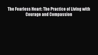 [PDF Download] The Fearless Heart: The Practice of Living with Courage and Compassion [Download]