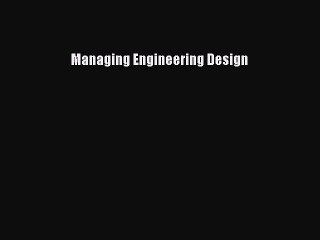 Managing Engineering Design  Free Books
