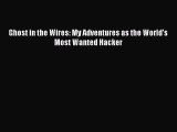 (PDF Download) Ghost in the Wires: My Adventures as the World's Most Wanted Hacker Read Online