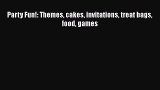 Party Fun!: Themes cakes invitations treat bags food games Read Online PDF