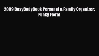 2009 BusyBodyBook Personal & Family Organizer: Funky Floral  Free PDF