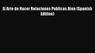 El Arte de Hacer Relaciones Publicas Bien (Spanish Edition) Read Online PDF