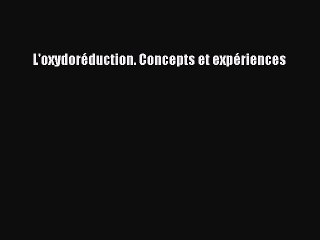 [PDF Download] L'oxydoréduction. Concepts et expériences [Read] Full Ebook