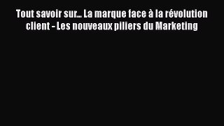 [PDF Download] Tout savoir sur... La marque face à la révolution client - Les nouveaux piliers