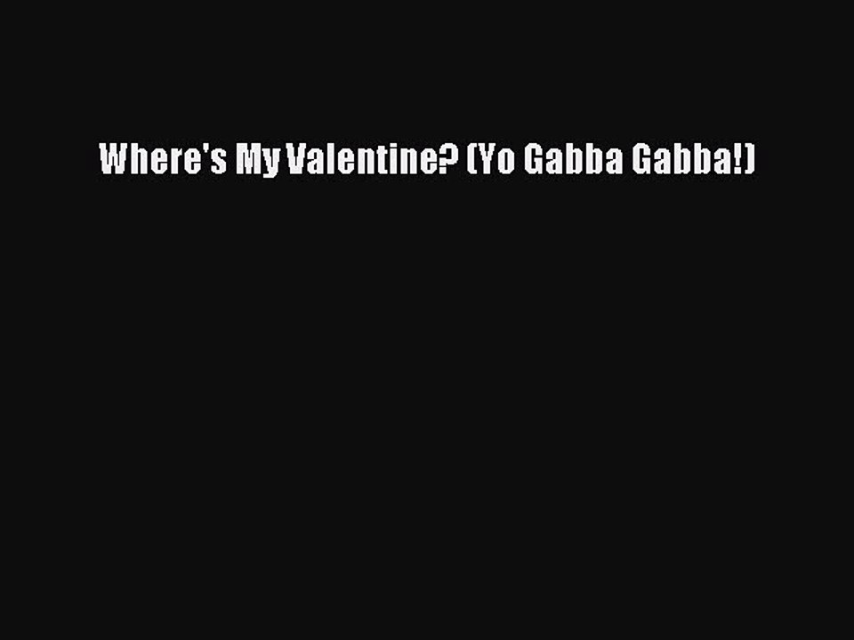 (PDF Download) Where's My Valentine? (Yo Gabba Gabba!) Read Online