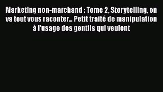 [PDF Download] Marketing non-marchand : Tome 2 Storytelling on va tout vous raconter... Petit