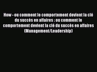 [PDF Download] How - ou comment le comportement devient la clé du succès en affaires : ou comment