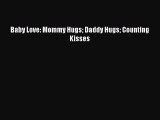 (PDF Download) Baby Love: Mommy Hugs Daddy Hugs Counting Kisses Download