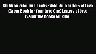 (PDF Download) Children valentine books : Valentine Letters of Love (Great Book for Your Love