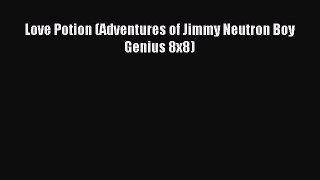 (PDF Download) Love Potion (Adventures of Jimmy Neutron Boy Genius 8x8) PDF