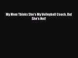 (PDF Download) My Mom Thinks She's My Volleyball Coach But She's Not! Read Online