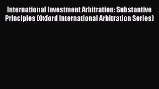 International Investment Arbitration: Substantive Principles (Oxford International Arbitration