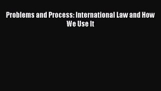 Problems and Process: International Law and How We Use It  Free Books