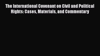 The International Covenant on Civil and Political Rights: Cases Materials and Commentary Read