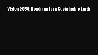 Vision 2050: Roadmap for a Sustainable Earth Read Online PDF