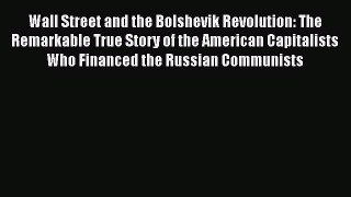 Wall Street and the Bolshevik Revolution: The Remarkable True Story of the American Capitalists