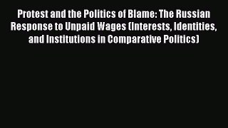 Protest and the Politics of Blame: The Russian Response to Unpaid Wages (Interests Identities