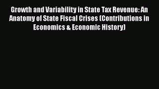 Growth and Variability in State Tax Revenue: An Anatomy of State Fiscal Crises (Contributions