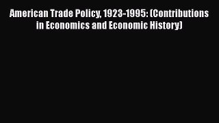American Trade Policy 1923-1995: (Contributions in Economics and Economic History)  Free Books